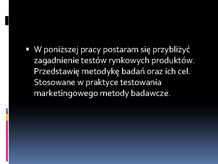  W poniższej pracy postaram się przybliżyć zagadnienie testów rynkowych produktów. Przedstawię metodykę badań