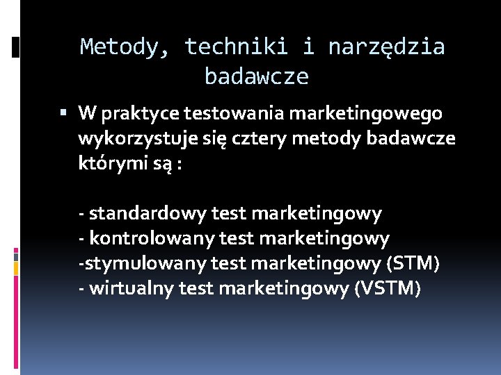 Metody, techniki i narzędzia badawcze W praktyce testowania marketingowego wykorzystuje się cztery metody badawcze