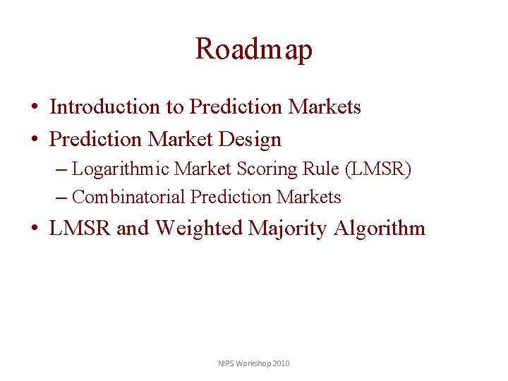 Roadmap • Introduction to Prediction Markets • Prediction Market Design – Logarithmic Market Scoring