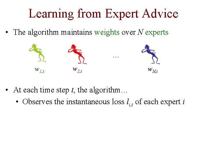 Learning from Expert Advice • The algorithm maintains weights over N experts … w