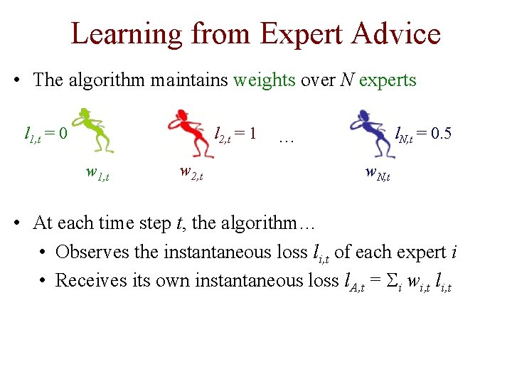 Learning from Expert Advice • The algorithm maintains weights over N experts l 1,