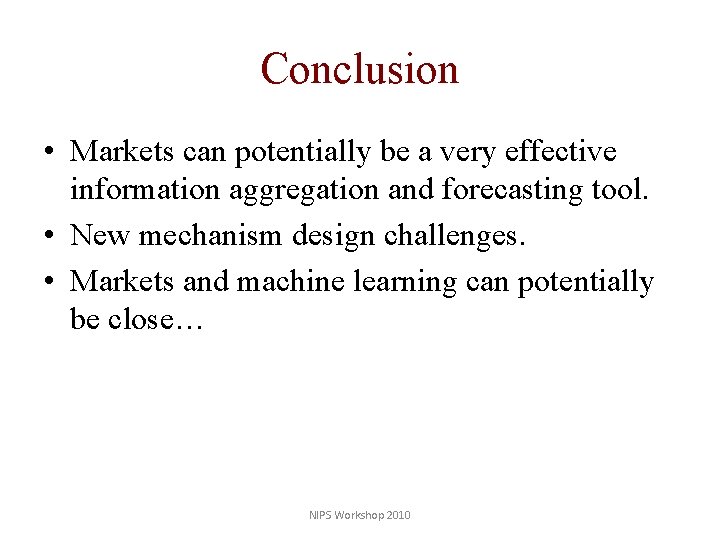 Conclusion • Markets can potentially be a very effective information aggregation and forecasting tool.