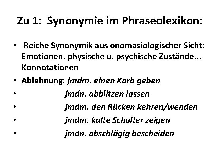  Zu 1: Synonymie im Phraseolexikon: • Reiche Synonymik aus onomasiologischer Sicht: Emotionen, physische