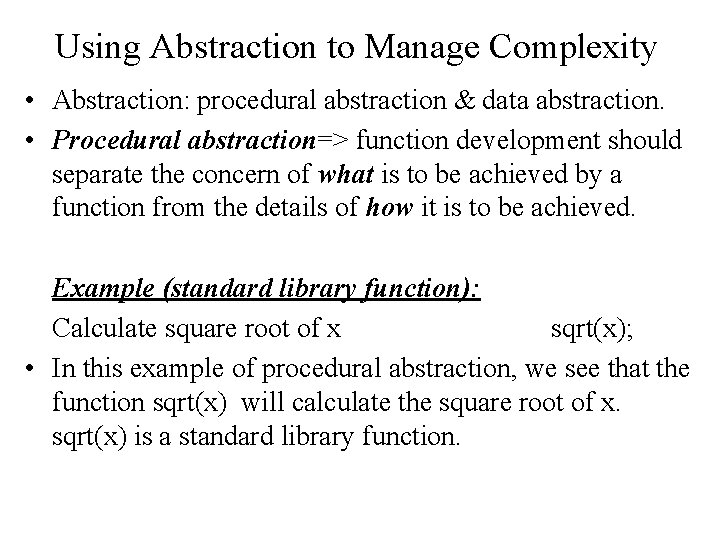 Using Abstraction to Manage Complexity • Abstraction: procedural abstraction & data abstraction. • Procedural