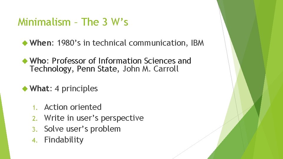 Minimalism – The 3 W’s When: 1980’s in technical communication, IBM Who: Professor of