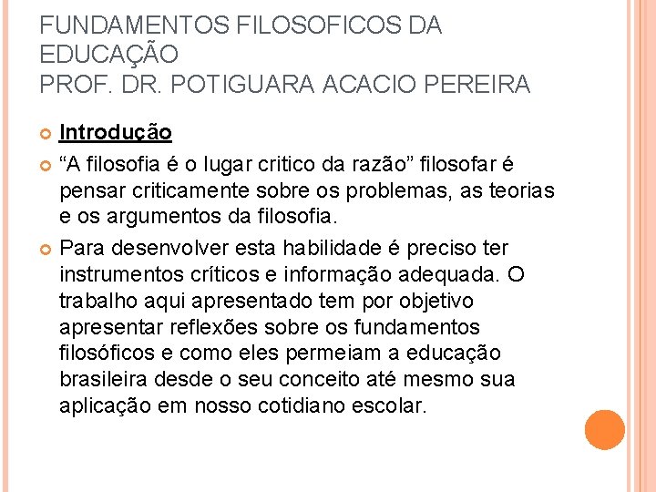 FUNDAMENTOS FILOSOFICOS DA EDUCAÇÃO PROF. DR. POTIGUARA ACACIO PEREIRA Introdução “A filosofia é o FUNDAMENTOS FILOSOFICOS DA EDUCAÇÃO PROF. DR. POTIGUARA ACACIO PEREIRA Introdução “A filosofia é o