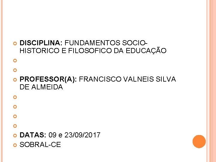 DISCIPLINA: FUNDAMENTOS SOCIOHISTORICO E FILOSOFICO DA EDUCAÇÃO PROFESSOR(A): FRANCISCO VALNEIS SILVA DE ALMEIDA DATAS: DISCIPLINA: FUNDAMENTOS SOCIOHISTORICO E FILOSOFICO DA EDUCAÇÃO PROFESSOR(A): FRANCISCO VALNEIS SILVA DE ALMEIDA DATAS: