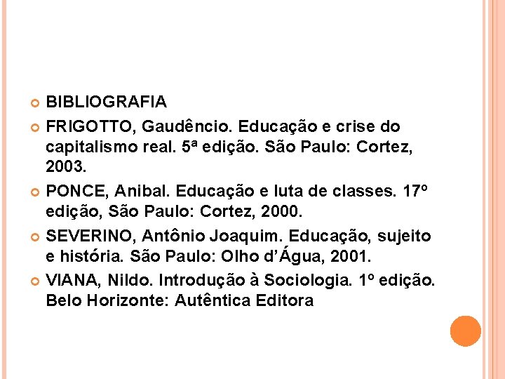 BIBLIOGRAFIA FRIGOTTO, Gaudêncio. Educação e crise do capitalismo real. 5ª edição. São Paulo: Cortez, BIBLIOGRAFIA FRIGOTTO, Gaudêncio. Educação e crise do capitalismo real. 5ª edição. São Paulo: Cortez,