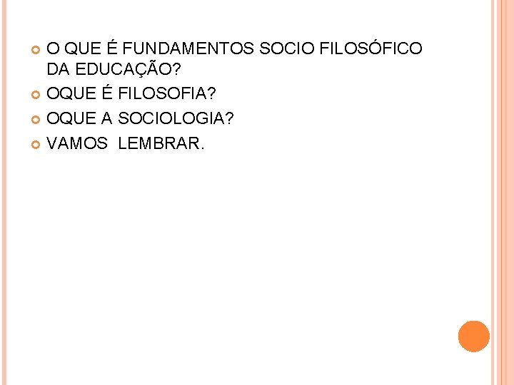 O QUE É FUNDAMENTOS SOCIO FILOSÓFICO DA EDUCAÇÃO? OQUE É FILOSOFIA? OQUE A SOCIOLOGIA? O QUE É FUNDAMENTOS SOCIO FILOSÓFICO DA EDUCAÇÃO? OQUE É FILOSOFIA? OQUE A SOCIOLOGIA?