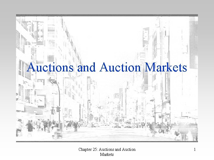 Auctions and Auction Markets Chapter 25: Auctions and Auction Markets 1 