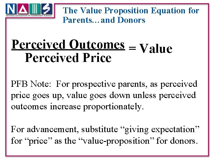 The Value Proposition Equation for Parents…and Donors Perceived Outcomes = Value Perceived Price PFB