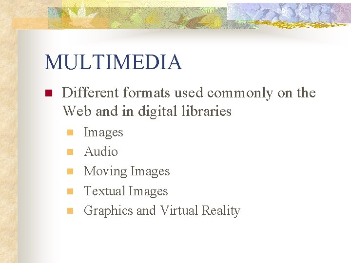 MULTIMEDIA n Different formats used commonly on the Web and in digital libraries n