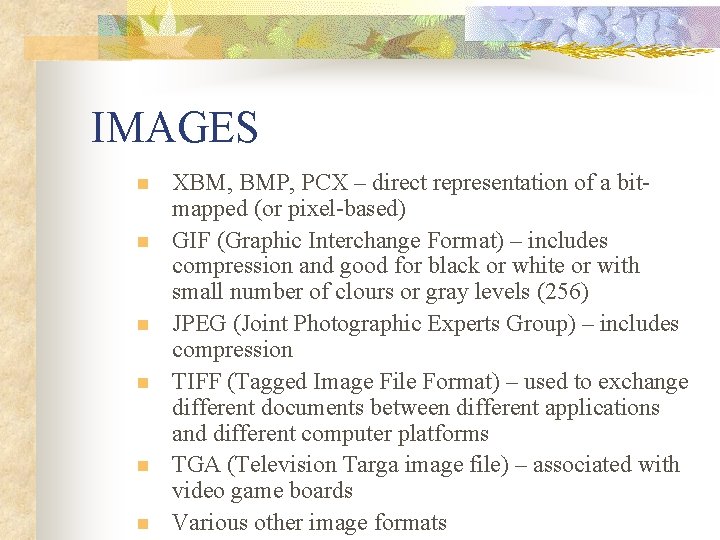 IMAGES n n n XBM, BMP, PCX – direct representation of a bitmapped (or