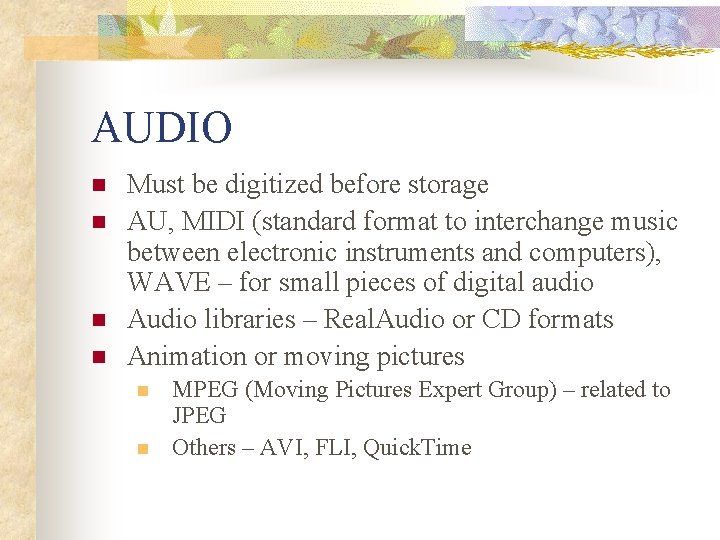 AUDIO n n Must be digitized before storage AU, MIDI (standard format to interchange