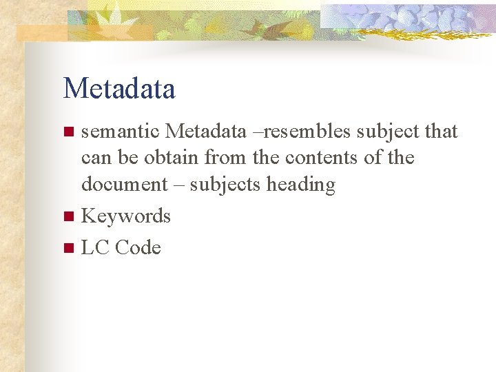 Metadata semantic Metadata –resembles subject that can be obtain from the contents of the