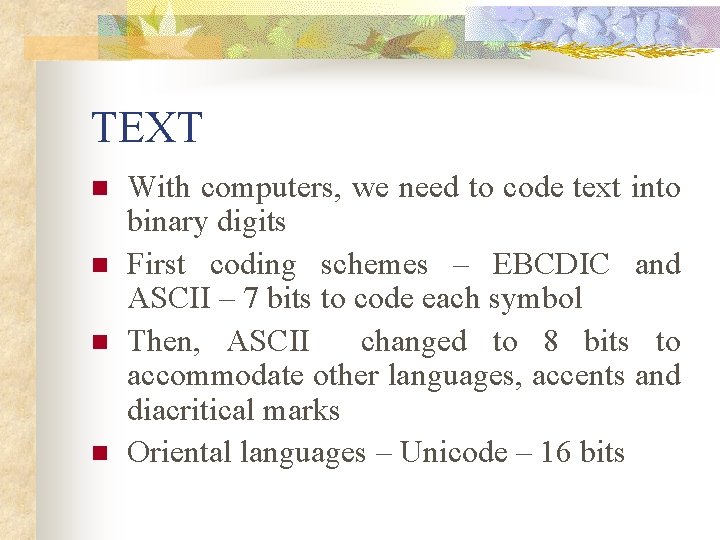 TEXT n n With computers, we need to code text into binary digits First