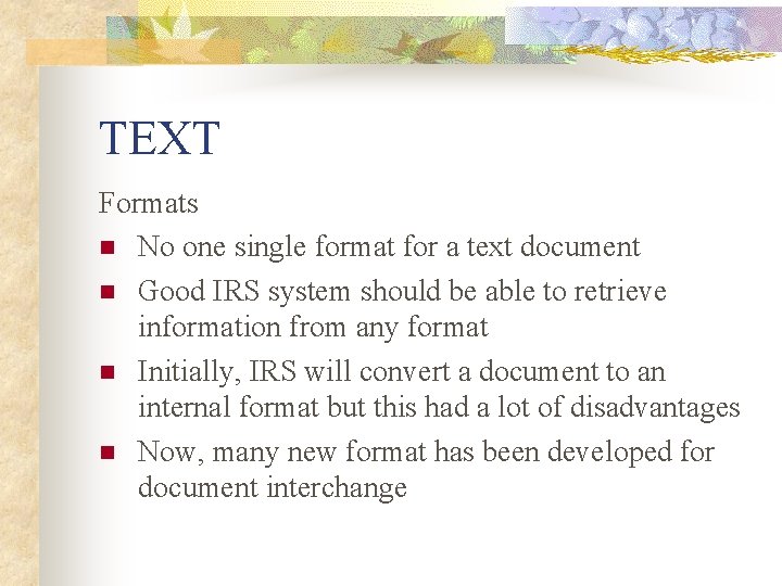 TEXT Formats n No one single format for a text document n Good IRS