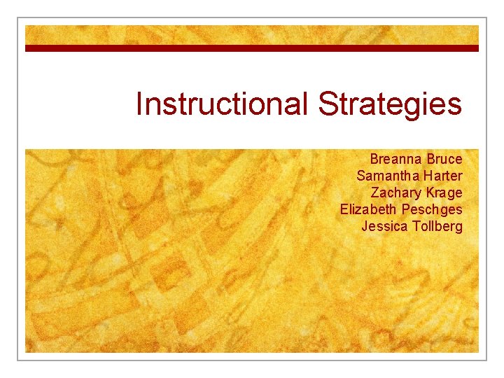 Instructional Strategies Breanna Bruce Samantha Harter Zachary Krage Elizabeth Peschges Jessica Tollberg 