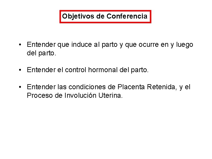 Objetivos de Conferencia • Entender que induce al parto y que ocurre en y