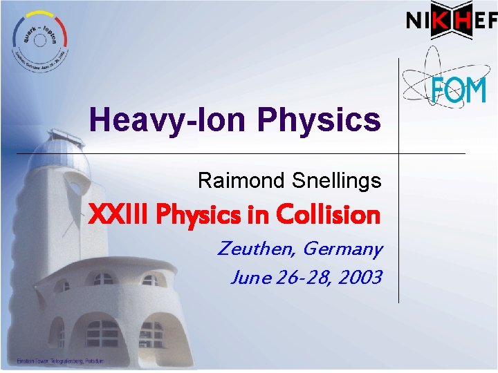 Heavy-Ion Physics Raimond Snellings XXIII Physics in Collision Zeuthen, Germany June 26 -28, 2003
