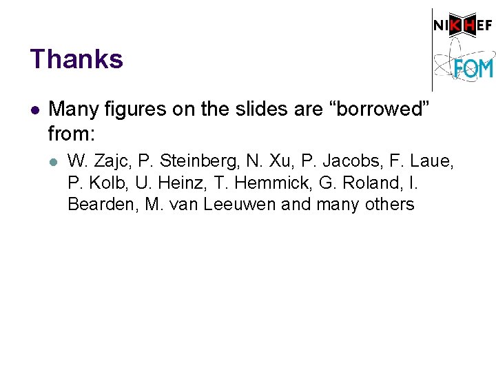 Thanks l Many figures on the slides are “borrowed” from: l W. Zajc, P.