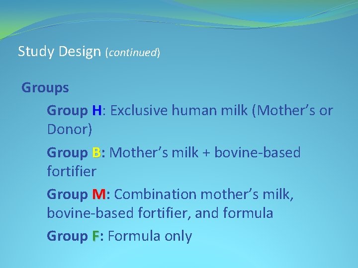 Study Design (continued) Groups Group H: Exclusive human milk (Mother’s or Donor) Group B: