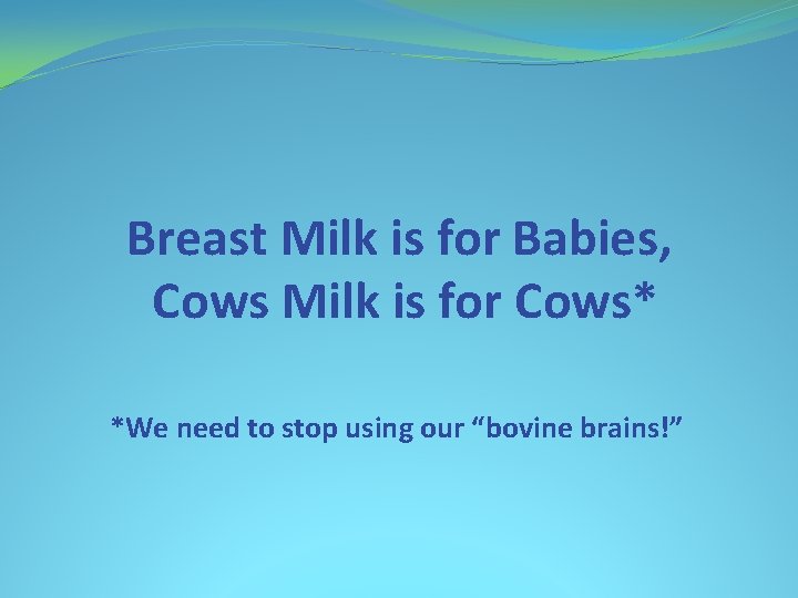 Breast Milk is for Babies, Cows Milk is for Cows* *We need to stop