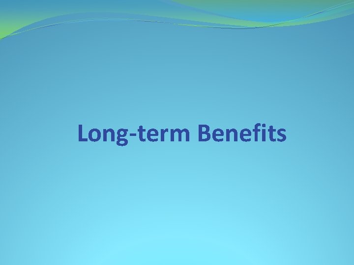 Long-term Benefits 