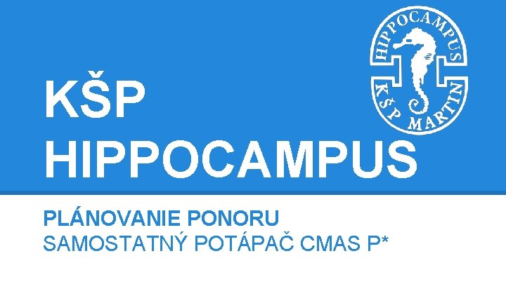 KŠP HIPPOCAMPUS PLÁNOVANIE PONORU SAMOSTATNÝ POTÁPAČ CMAS P* 