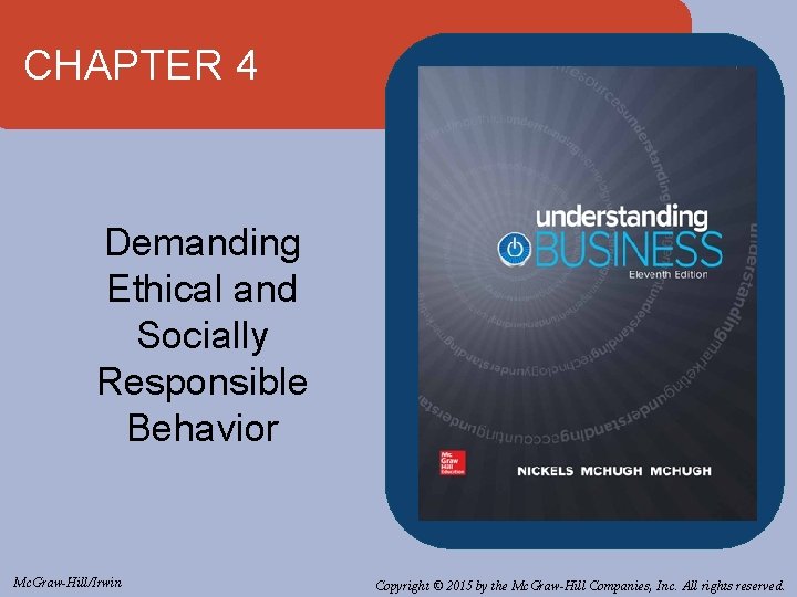 CHAPTER 4 Demanding Ethical and Socially Responsible Behavior Mc. Graw-Hill/Irwin Copyright © 2015 by