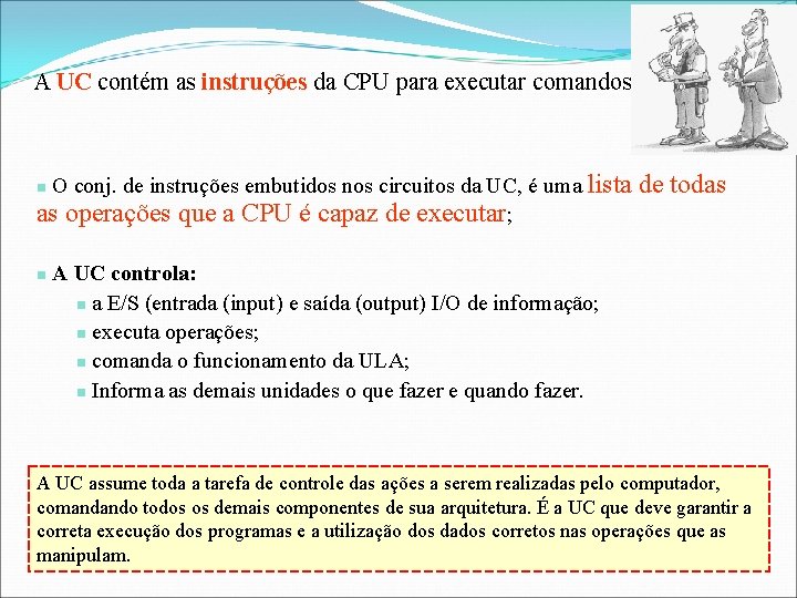 A UC contém as instruções da CPU para executar comandos; O conj. de instruções