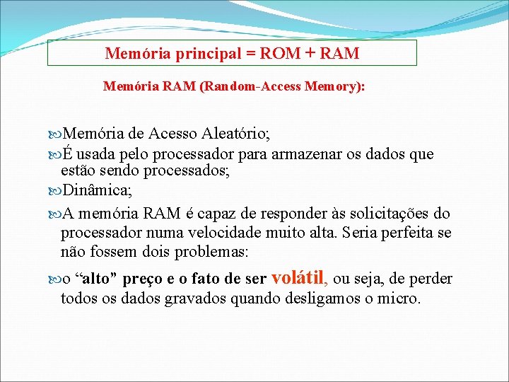 Memória principal = ROM + RAM Memória RAM (Random-Access Memory): Memória de Acesso Aleatório;