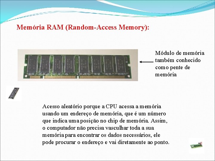 Memória RAM (Random-Access Memory): Módulo de memória também conhecido como pente de memória Acesso