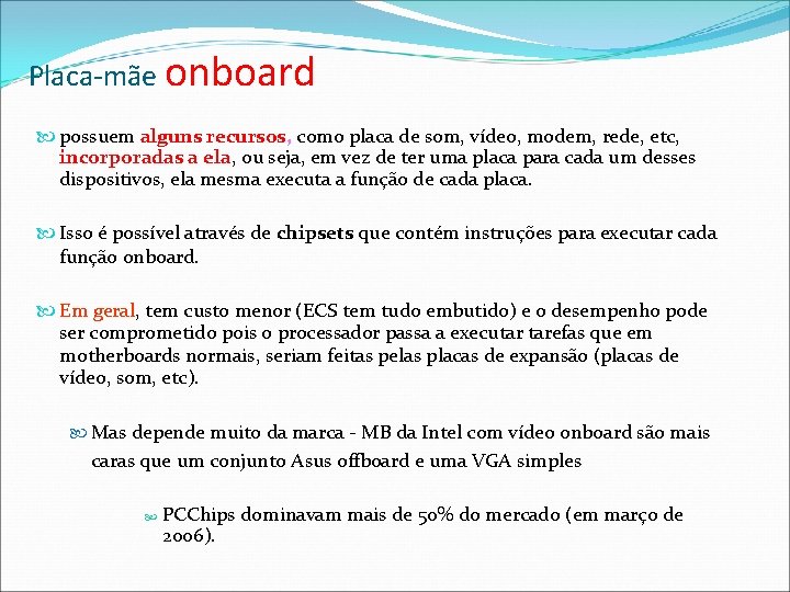 Placa-mãe onboard possuem alguns recursos, como placa de som, vídeo, modem, rede, etc, incorporadas