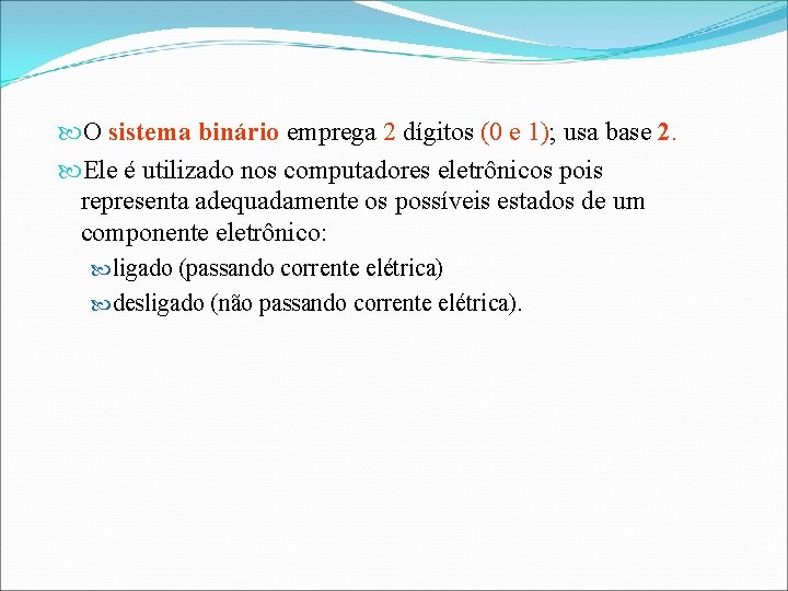  O sistema binário emprega 2 dígitos (0 e 1); usa base 2. Ele