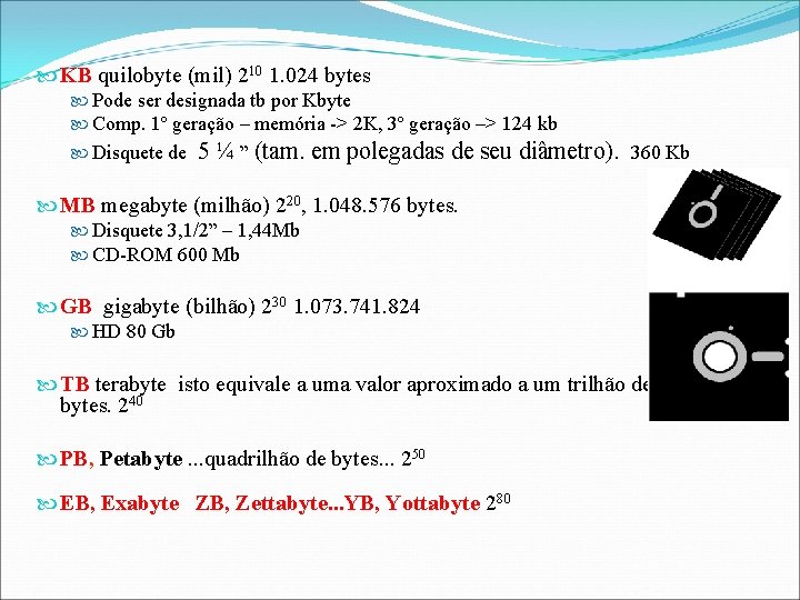  KB quilobyte (mil) 210 1. 024 bytes Pode ser designada tb por Kbyte