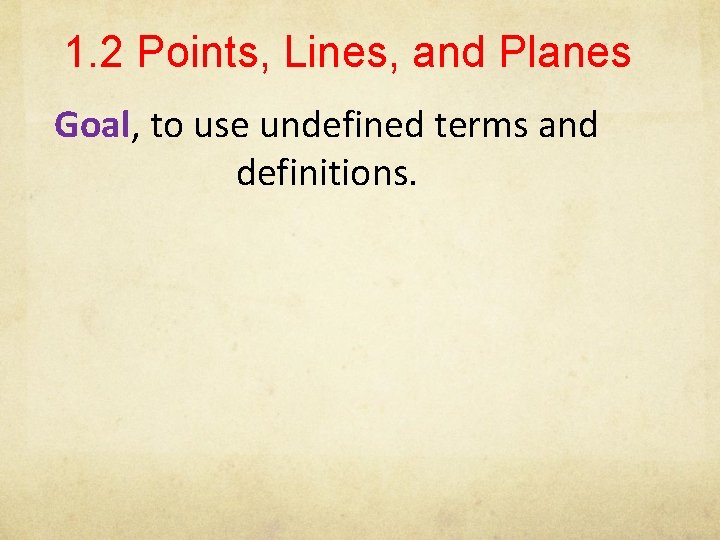 1. 2 Points, Lines, and Planes Goal, to use undefined terms and definitions. 