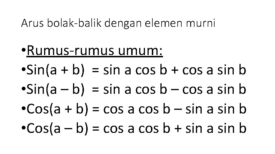Arus bolak-balik dengan elemen murni • Rumus-rumus umum: • Sin(a + b) = sin