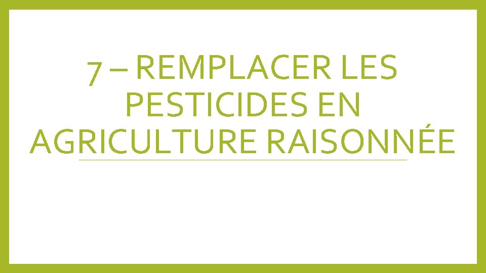 7 – REMPLACER LES PESTICIDES EN AGRICULTURE RAISONNÉE 