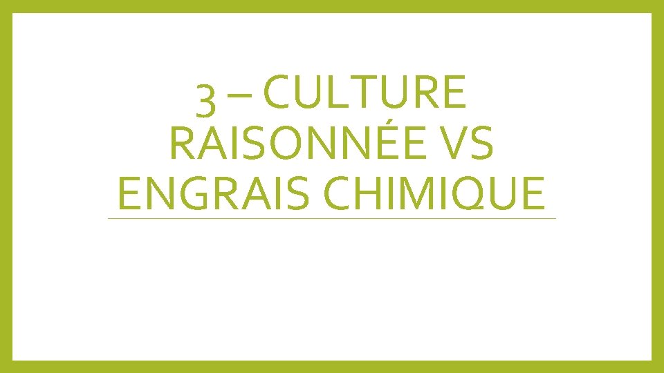 3 – CULTURE RAISONNÉE VS ENGRAIS CHIMIQUE 