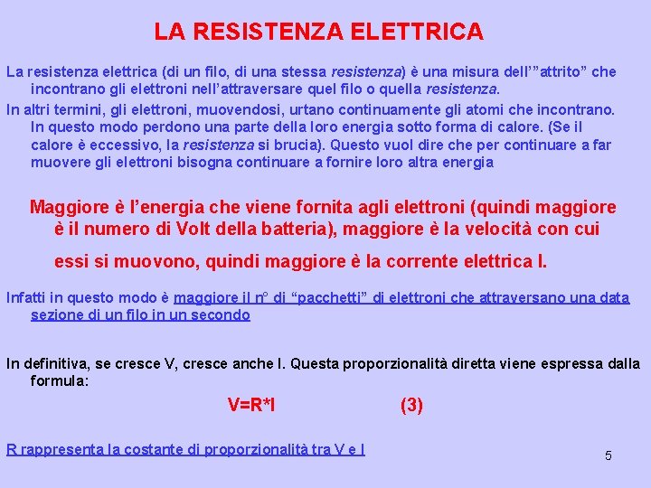 LA RESISTENZA ELETTRICA La resistenza elettrica (di un filo, di una stessa resistenza) è