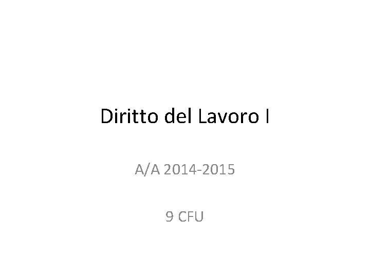 Diritto del Lavoro I A/A 2014 -2015 9 CFU 