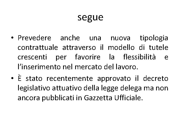 segue • Prevedere anche una nuova tipologia contrattuale attraverso il modello di tutele crescenti