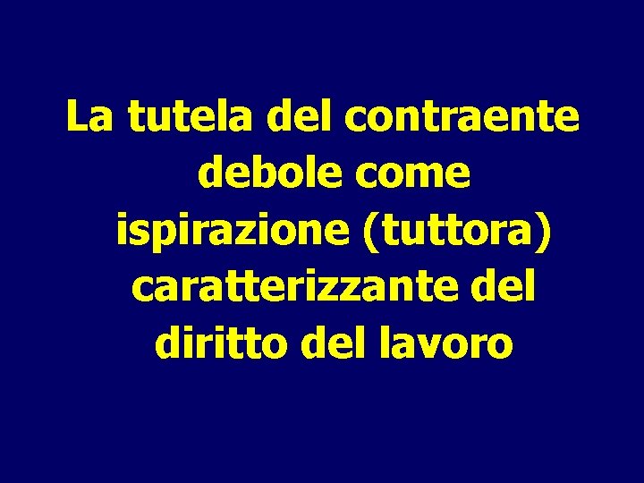 La tutela del contraente debole come ispirazione (tuttora) caratterizzante del diritto del lavoro 