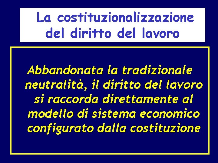 La costituzionalizzazione del diritto del lavoro Abbandonata la tradizionale neutralità, il diritto del lavoro