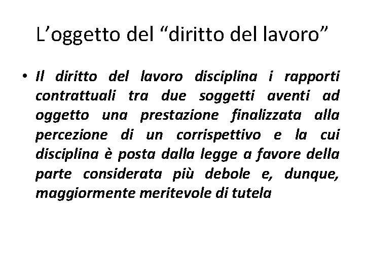 L’oggetto del “diritto del lavoro” • Il diritto del lavoro disciplina i rapporti contrattuali