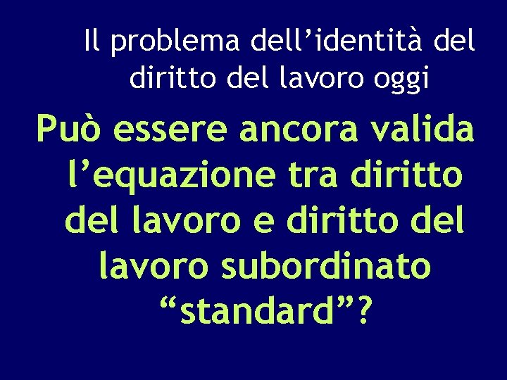 Il problema dell’identità del diritto del lavoro oggi Può essere ancora valida l’equazione tra