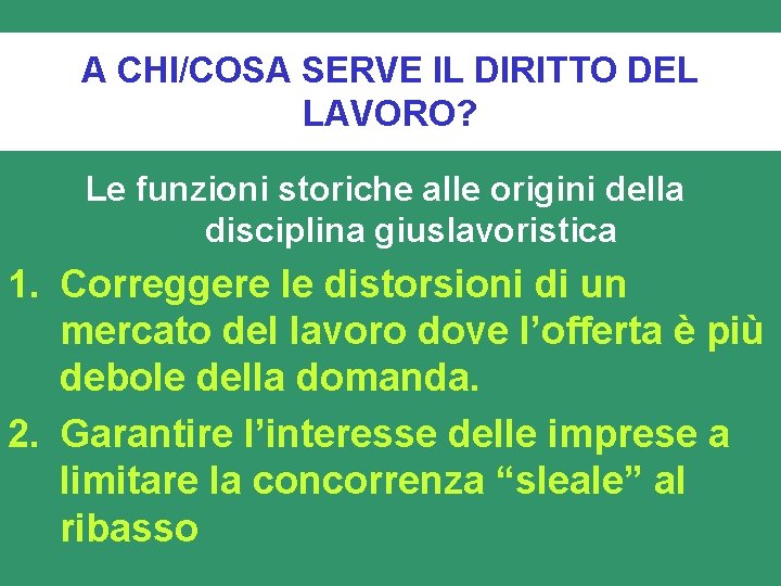 A CHI/COSA SERVE IL DIRITTO DEL LAVORO? Le funzioni storiche alle origini della disciplina