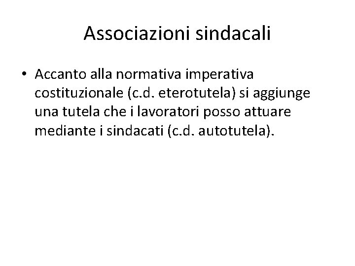 Associazioni sindacali • Accanto alla normativa imperativa costituzionale (c. d. eterotutela) si aggiunge una