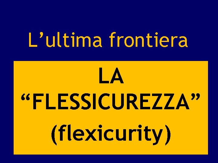 L’ultima frontiera LA “FLESSICUREZZA” (flexicurity) 